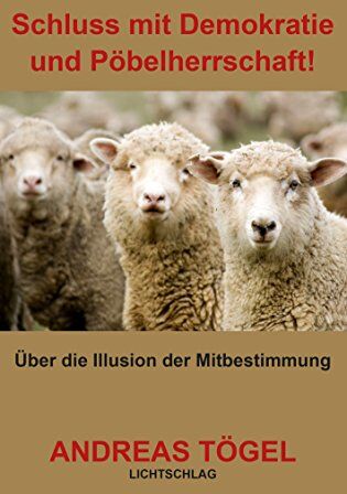 Andreas Tögel - Schluss mit Demokratie und Pöbelherrschaft!: Über die Illusion der Mitbestimmung - Preis vom 16.10.2026 11:41:07 h