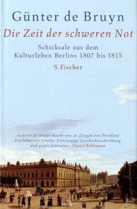 Bruyn, Günter de - Die Zeit der schweren Not: Schicksale aus dem Kulturleben Berlins 1807 bis 1815: Schicksale aus dem Kulturleben Berlins 1807 - 1815 - Preis vom 09.10.2026 07:28:09 h