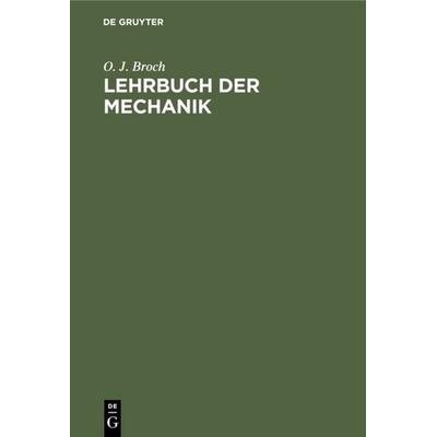 Lehrbuch der Mechanik, Gebundene Ausgabe von O. J. Broch, De Gruyter, 978-3-11-110239-9