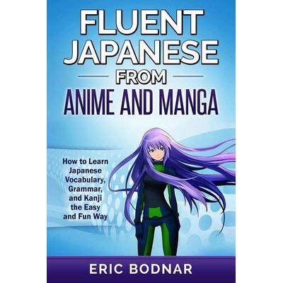Fluent Japanese From Anime and Manga, Taschenbuch von Eric Bodnar, Language Mastery Publishing, 978-1-950321-38-4