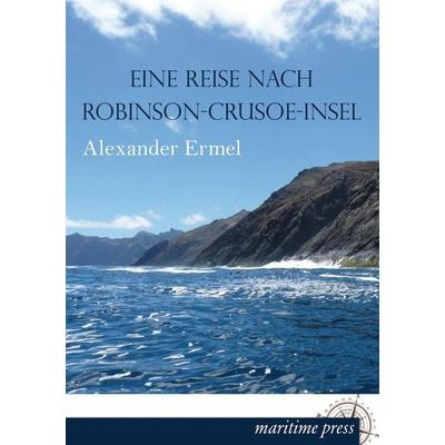 Eine Reise nach Robinson-Crusoe-Insel, Taschenbuch von Alexander Ermel, Maritimepress, 978-3-95427-310-2