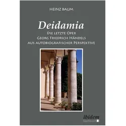 Deidamia: Die letzte Oper Georg Friedrich Händels aus autobiografischer Perspektive, Fachbücher von Heinz Baum