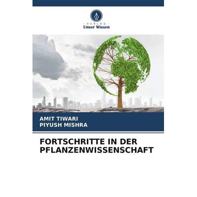 FORTSCHRITTE IN DER PFLANZENWISSENSCHAFT, Taschenbuch von Amit Tiwari,Piyush Mishra, Verlag Unser Wissen, 978-620-6-18947-3