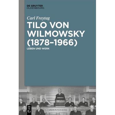 Tilo von Wilmowsky (1878–1966), Gebundene Ausgabe von Carl Freytag, De Gruyter Oldenbourg, 978-3-11-125742-6