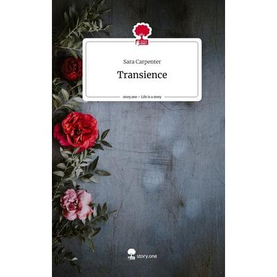 Transience. Life is a Story - story.one, Gebundene Ausgabe von Sara Carpenter, Storylution, 978-3-7115-6730-7