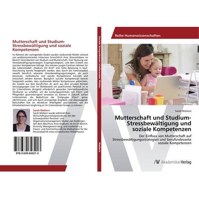 Mutterschaft und Studium- Stressbewältigung und soziale Kompetenzen, Taschenbuch von Sarah Mattern, AV Akademikerverlag, 978-3-639-64321-3