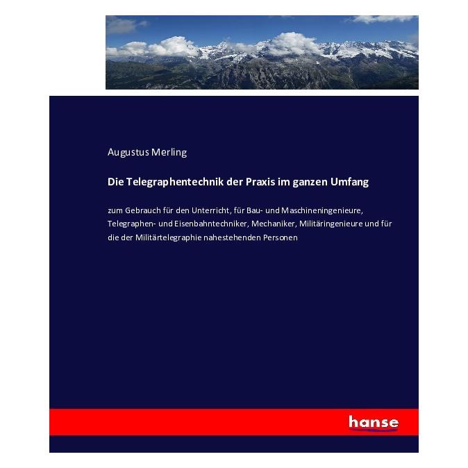 Hansebooks Die Telegraphentechnik der Praxis im ganzen Umfang zum Gebrauch für den Unterricht, für Bau- und Mas (Deutsch, Softcover, Augustus Merling) (55847333)