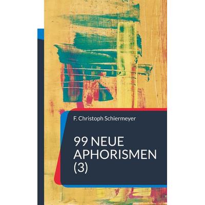 99 neue Aphorismen (3), Taschenbuch von F. Christoph Schiermeyer, BoD – Books on Demand, 978-3-696-71355-3
