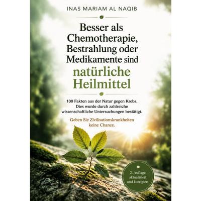 Besser als Chemotherapie, Bestrahlung oder Medikamente sind natürliche Heilmittel, Taschenbuch von Inas Mariam Al Naqib, BoD – Books on Demand,