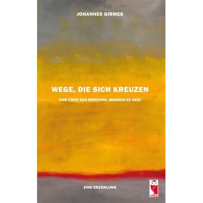 Wege, die sich kreuzen und über das Bemühen, Mensch zu sein, Taschenbuch von Johannes Girmes, Frieling & Huffmann, 978-3-8280-3497-6