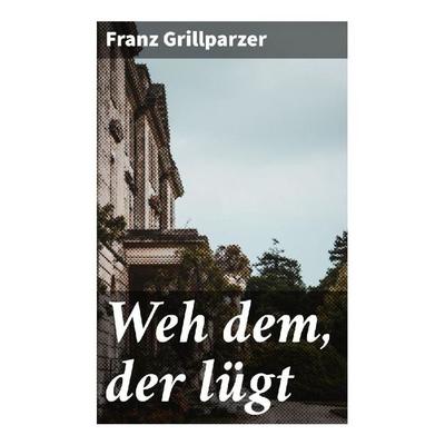 Weh dem, der lügt, Taschenbuch von Franz Grillparzer, Good Press, 978-80-272-9952-2