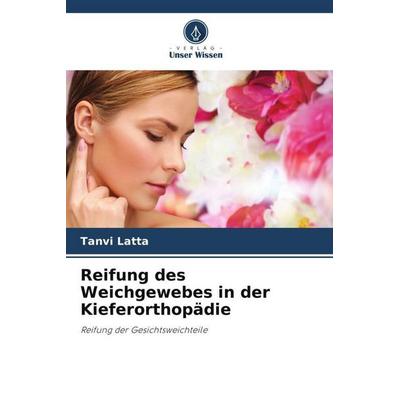 Reifung des Weichgewebes in der Kieferorthopädie, Taschenbuch von Tanvi Latta, Verlag Unser Wissen, 978-620-6-05306-4