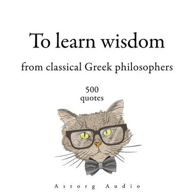 500 Quotes to Learn Wisdom from Classical Greek Philosophers - Platon,Aristotle,Epictetus,Heraclitus,Socrates, Audio, 9782821178922