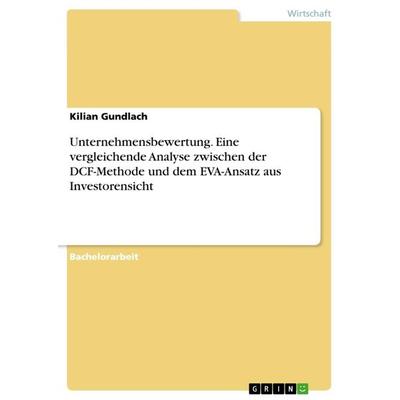 Unternehmensbewertung. Eine vergleichende Analyse zwischen der DCF-Methode und dem EVA-Ansatz aus Investorensicht, Taschenbuch von Kilian Gundlach,