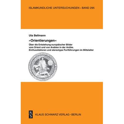 'Orientierungen' - Über die Entstehung europäischer Bilder vom Orient und von Arabien in der Antike, Gebundene Ausgabe von Uta Bellmann, De Gruyter,