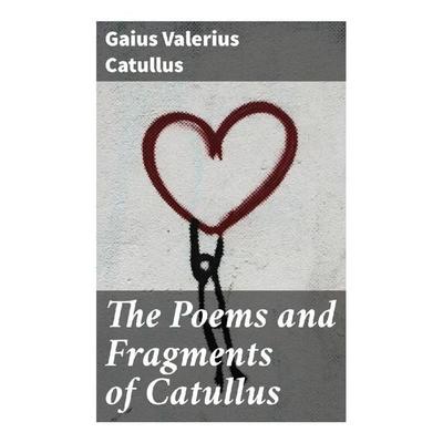 The Poems and Fragments of Catullus, Taschenbuch von Catull, Good Press, 978-80-272-8716-1