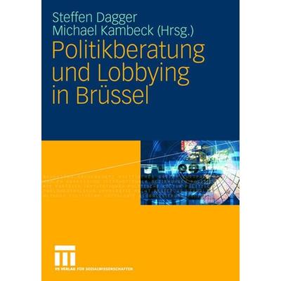 Politikberatung und Lobbying in Brüssel, Taschenbuch von Steffen B. Dagger,Michael Kambeck, VS Verlag für Sozialwissenschaften, 978-3-531-15388-9