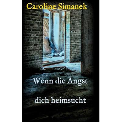 Wenn die Angst dich heimsucht, Taschenbuch von Caroline Simanek, Tredition, 978-3-7345-9762-6