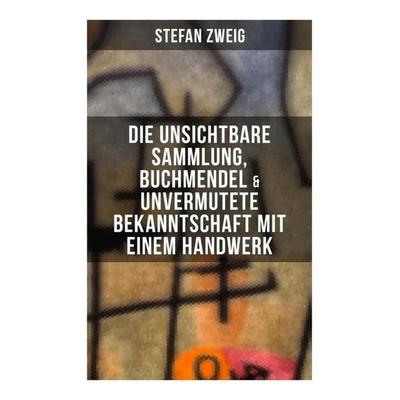 Stefan Zweig: Die unsichtbare Sammlung, Buchmendel & Unvermutete Bekanntschaft mit einem Handwerk, Taschenbuch von Stefan Zweig, Musaicum Books,