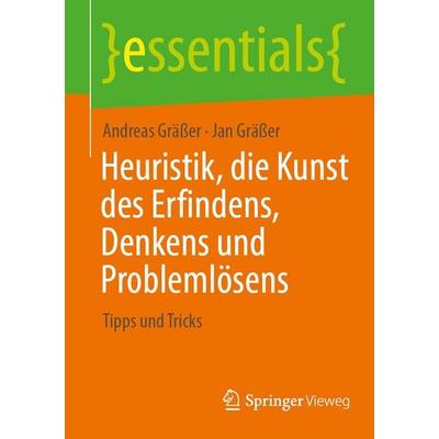 Heuristik, die Kunst des Erfindens, Denkens und Problemlösens, Taschenbuch von Andreas Grässer,Jan Grässer, Springer Fachmedien Wiesbaden GmbH,