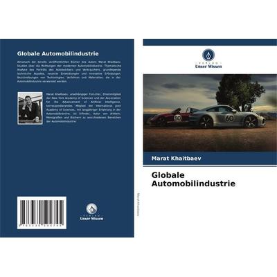 Khaitbaev, M: Globale Automobilindustrie, Taschenbuch von Marat Khaitbaev, Verlag Unser Wissen, 978-3-330-50474-5