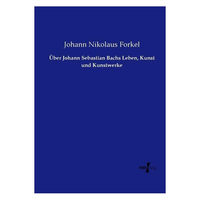 Vero Über Johann Sebastian Bachs Leben, Kunst und Kunstwerke (Deutsch, Softcover, Johann Nikolaus Forkel) (35161484)