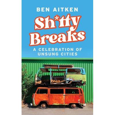 Shitty Breaks, Taschenbuch von Ben Aitken, Icon Books, 978-1-83773-048-3