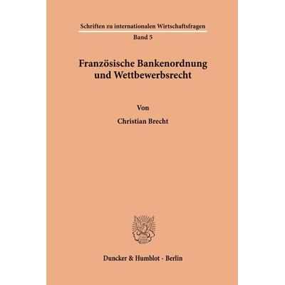 Französische Bankenordnung und Wettbewerbsrecht., Taschenbuch von Christian Brecht, Duncker & Humblot, 978-3-428-04431-3