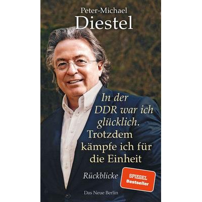 In der DDR war ich glücklich. Trotzdem kämpfe ich für die Einheit, Gebundene Ausgabe von Peter-Michael Diestel, Das Neue Berlin