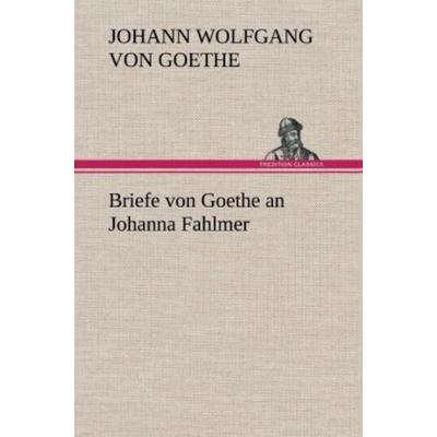 Briefe von Goethe an Johanna Fahlmer, Gebundene Ausgabe von Johann Wolfgang von Goethe, Tredition, 978-3-8472-4981-8