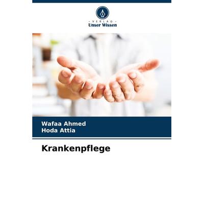 Krankenpflege, Taschenbuch von Wafaa Ahmed,Hoda Attia, Verlag Unser Wissen, 978-620-6-92568-2