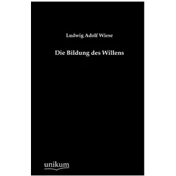 Die Bildung des Willens, Fachbücher von Ludwig Adolf Wiese