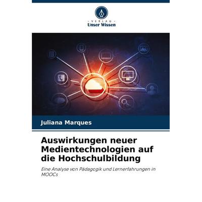 Auswirkungen neuer Medientechnologien auf die Hochschulbildung, Taschenbuch von Juliana Marques, Verlag Unser Wissen, 978-620-8-71755-1