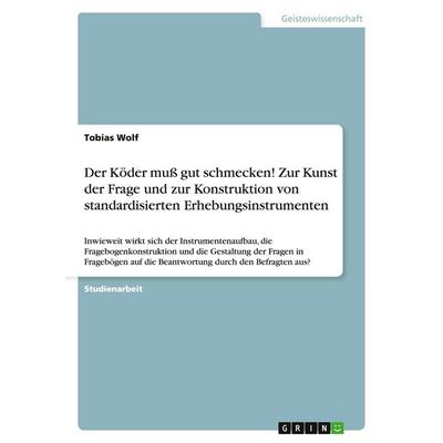Der Köder muß gut schmecken! Zur Kunst der Frage und zur Konstruktion von standardisierten Erhebungsinstrumenten, Taschenbuch von Tobias Wolf, GRIN,