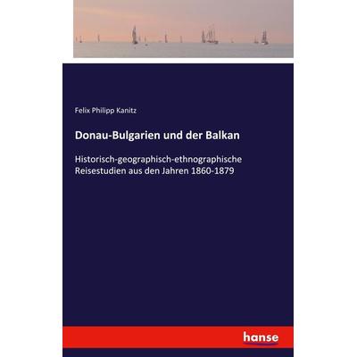 Donau-Bulgarien und der Balkan, Taschenbuch von Felix Philipp Kanitz, Hansebooks, 978-3-7411-5505-5