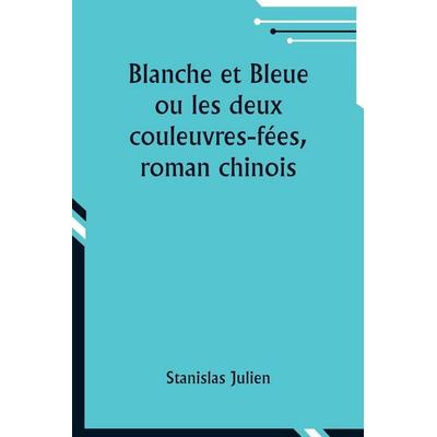 Blanche et Bleue ou les deux couleuvres-fées, roman chinois, Taschenbuch von Stanislas Julien, Alpha Edition, 978-93-5795-950-6