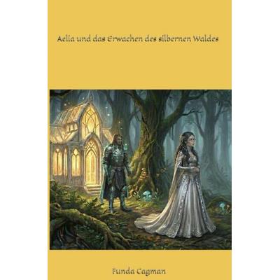 Aelia und das Erwachen des silbernen Waldes, Taschenbuch von Funda Cagman, Epubli, 978-3-565-61473-8