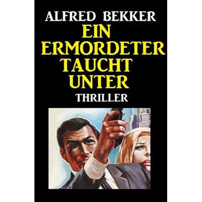 Ein Ermordeter taucht unter: Thriller, Taschenbuch von Alfred Bekker, Epubli, 978-3-7529-9414-8