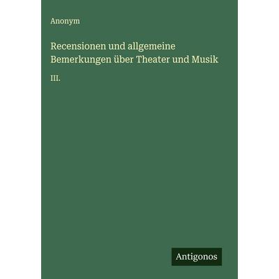 Recensionen und allgemeine Bemerkungen über Theater und Musik, Gebundene Ausgabe von Anonym, Antigonos Verlag, 978-3-563-59847-4