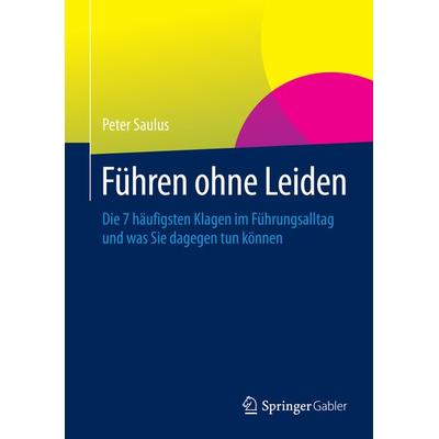 Führen ohne Leiden, Gebundene Ausgabe von Peter Saulus, Springer Fachmedien Wiesbaden GmbH, 978-3-658-01257-1
