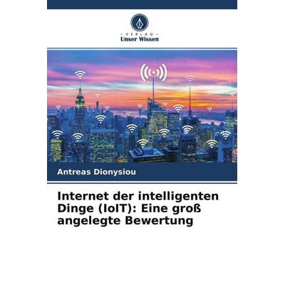 Internet der intelligenten Dinge (IoIT): Eine groß angelegte Bewertung, Taschenbuch von Antreas Dionysiou, Verlag Unser Wissen, 978-620-4-63731-0