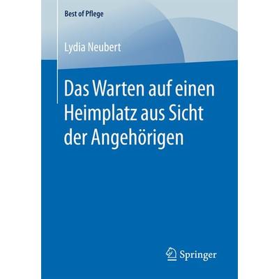 Das Warten auf einen Heimplatz aus Sicht der Angehörigen, Taschenbuch von Lydia Neubert, Springer Fachmedien Wiesbaden GmbH, 978-3-658-16439-3
