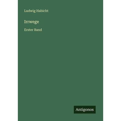 Irrwege, Taschenbuch von Ludwig Habicht, Antigonos Verlag, 978-3-386-48801-3