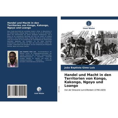 Handel und Macht in den Territorien von Kongo, Kakongo, Ngoyo und Loango, Taschenbuch von João Baptista Gime Luís, Verlag Unser Wissen,