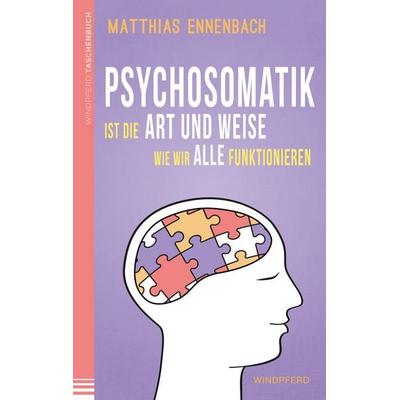 Psychosomatik ist die Art und Weise wie wir alle funktionieren, Taschenbuch von Matthias Ennenbach, Windpferd, 978-3-86410-134-2