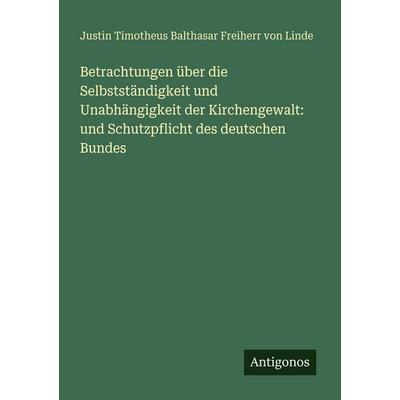 Betrachtungen über die Selbstständigkeit und Unabhängigkeit der Kirchengewalt: und Schutzpflicht des deutschen Bundes, Taschenbuch von Justin
