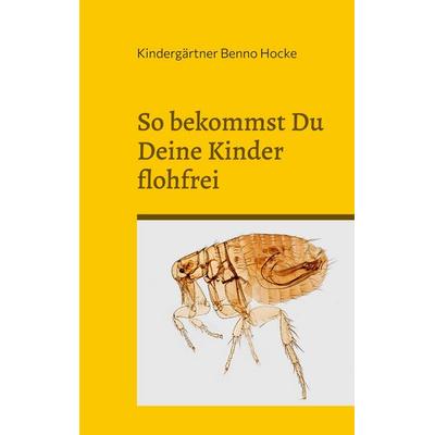 So bekommst Du Deine Kinder flohfrei, Taschenbuch von Kindergärtner Benno Hocke, BoD – Books on Demand, 978-3-7347-1110-7