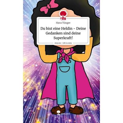 Du bist eine Heldin - Deine Gedanken sind deine Superkraft!. Life is a Story - story.one, Gebundene Ausgabe von Hava Tünger, Story.one publishing,