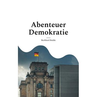 Abenteuer Demokratie, Taschenbuch von Burkhard Budde, BoD – Books on Demand, 978-3-7693-2678-9