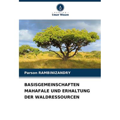 Basisgemeinschaften Mahafale und Erhaltung der Waldressourcen, Taschenbuch von Parson Rambinizandry, Verlag Unser Wissen, 978-620-8-14512-5